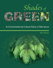 Shades of Green : An Environmental and Cultural History of Sitka Spruce