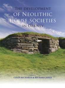 The Development of Neolithic House Societies in Orkney : Investigations in the Bay of Firth, Mainland, Orkney (1994-2014)