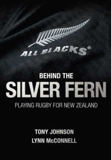 Behind the Silver Fern : Playing Rugby for New Zealand, Hardback Book Behind the Silver Fern : Playing Rugby for New Zealand, Hardback Book