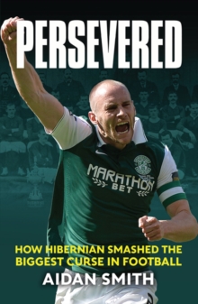 Persevered : How Hibernian Smashed the Biggest Curse in Football, Hardback Book Persevered : How Hibernian Smashed the Biggest Curse in Football, Hardback Book