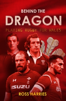 Behind the Dragon : Playing Rugby for Wales, Hardback Book Behind the Dragon : Playing Rugby for Wales, Hardback Book
