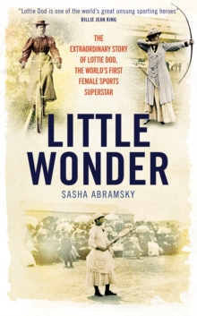 Little Wonder : The Fabulous Story of Lottie Dod, the World's First Female Sports Superstar, Hardback Book Little Wonder : The Fabulous Story of Lottie Dod, the World's First Female Sports Superstar, Hardback Book