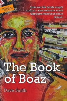 The Book of Boaz : Jesus and His Family Sought Asylum - What Welcome Would They Have Found in Modern Britain?, Paperback / softback Book The Book of Boaz : Jesus and His Family Sought Asylum - What Welcome Would They Have Found in Modern Britain?, Paperback / softback Book