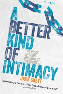 A Better Kind of intimacy : The Price of Porn and How to Overcome It