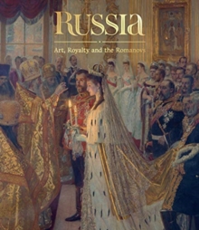 Russia: Art, Royalty and the Romanovs, Hardback Book Russia: Art, Royalty and the Romanovs, Hardback Book