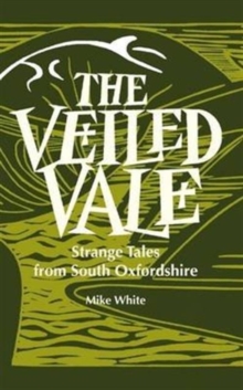 The Veiled Vale : Strange Tales from South Oxfordshire