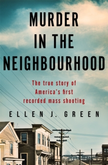 Murder in the Neighbourhood : The true story of America's first recorded mass shooting