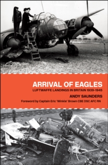 Arrival of Eagles : Luftwaffe Landings in Britain 1939-1945