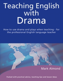 Teaching English with Drama : How to use drama and plays when teaching - for the professional English language teacher