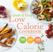 Quick and Easy Low Calorie Cookbook: 100 Recipes all 100 Calories 200 Calories 300 Calories, Hardback Book Quick and Easy Low Calorie Cookbook: 100 Recipes all 100 Calories 200 Calories 300 Calories, Hardback Book