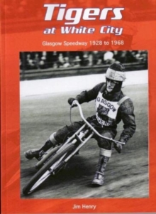 Tigers at White City : Glasgow Speedway 1928 to 1968