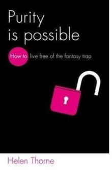 Purity is Possible : How to live free of the fantasy trap