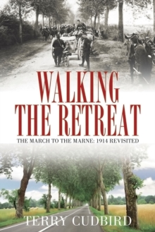 Walking the Retreat : The March to the Marne: 1914 Revisited