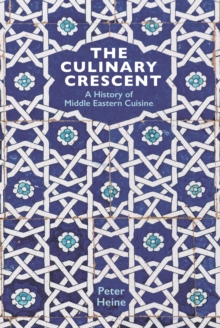 The Culinary Crescent : A History of Middle Eastern Cuisine, Hardback Book The Culinary Crescent : A History of Middle Eastern Cuisine, Hardback Book