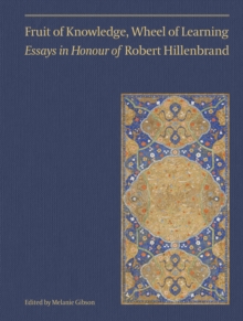 Fruit of Knowledge, Wheel of Learning (Vol II) - Essays in Honour of Professor Robert Hillenbrand