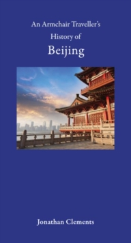 An Armchair Traveller's History of Beijing, Hardback Book An Armchair Traveller's History of Beijing, Hardback Book