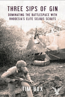 Three Sips of Gin : Dominating the Battlespace with Rhodesia's Elite Selous Scouts