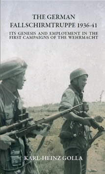 The German Fallschirmtruppe 1936-41 (Revised edition) : Its Genesis and Employment in the First Campaigns of the Wehrmacht