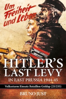 Hitler'S Last Levy in East Prussia : Volkssturm Einsatz Batallion Goldap (25/235) 1944-45