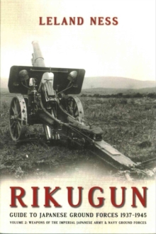 Rikugun: Guide to Japanese Ground Forces 1937-1945 : Volume 2: Weapons of the Imperial Japanese Army & Navy Ground Forces