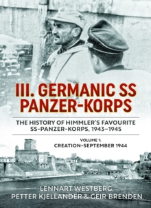 Himmler'S Favourite : The Combat History of III Ss Panzerkorps Volume 1: from Formation to Autumn 1944, Hardback Book Himmler'S Favourite : The Combat History of III Ss Panzerkorps Volume 1: from Formation to Autumn 1944, Hardback Book