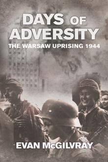 Days of Adversity : The Warsaw Uprising 1944