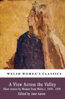 A View Across The Valley : Short stories by Women from Wales c. 1850-1950