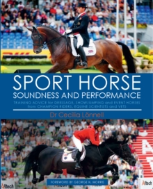 Sport Horse : Soundness and Performance - Training Advice for Dressage, Showjumping and Event Horses from Champion Riders, Equine Scientists and Vets