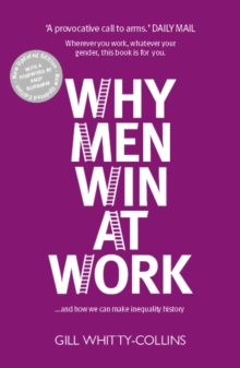 Why Men Win at Work : ...and How We Can Make Inequality History