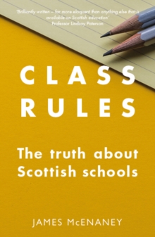 Class Rules : the Truth about Scottish Schools