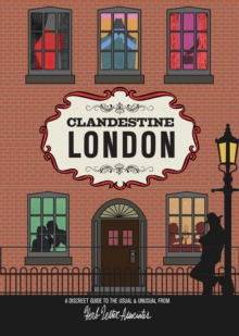 Clandestine London : A Discreet Guide to the Usual & Unusual