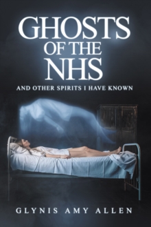 Ghosts of the NHS : And Other Spirits I Have Known