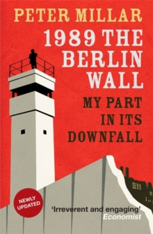 1989 the Berlin Wall : My Part in Its Downfall