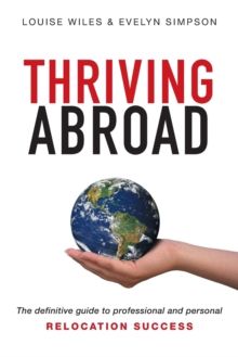 Thriving Abroad : The definitive guide to professional and personal relocation success, Paperback / softback Book Thriving Abroad : The definitive guide to professional and personal relocation success, Paperback / softback Book