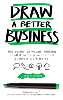 Draw a Better Business : The essential visual thinking toolkit to help your small business work better, Paperback / softback Book Draw a Better Business : The essential visual thinking toolkit to help your small business work better, Paperback / softback Book