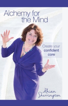 Alchemy for the Mind : Create your confident core