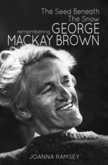 The Seed Beneath the Snow : Remembering George Mackay Brown