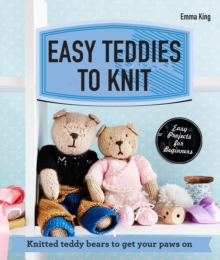Easy Teddies to Knit : Knitted Teddy Bears to Get Your Paws on, Paperback Book Easy Teddies to Knit : Knitted Teddy Bears to Get Your Paws on, Paperback Book