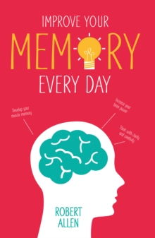 Improve Your Memory : Develop your memory muscle * Increase your brain power * Think with clarity and creativity, Paperback / softback Book Improve Your Memory : Develop your memory muscle * Increase your brain power * Think with clarity and creativity, Paperback / softback Book