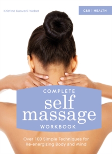 Complete Self Massage Workbook : Over 100 Simple Techniques for Re-energizing Body and Mind, Paperback / softback Book Complete Self Massage Workbook : Over 100 Simple Techniques for Re-energizing Body and Mind, Paperback / softback Book
