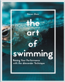 The Art of Swimming : Raising Your Performance with the Alexander Technique, Paperback Book The Art of Swimming : Raising Your Performance with the Alexander Technique, Paperback Book