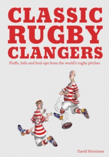 Classic Rugby Clangers : Fluffs, fails and foul-ups from the world's rugby pitches, Paperback / softback Book Classic Rugby Clangers : Fluffs, fails and foul-ups from the world's rugby pitches, Paperback / softback Book