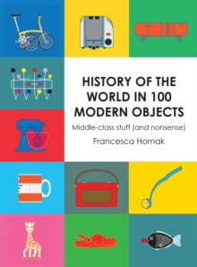 History of the World in 100 Modern Objects : Middle-Class Stuff (and Nonsense), Hardback Book History of the World in 100 Modern Objects : Middle-Class Stuff (and Nonsense), Hardback Book