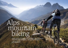 Alps Mountain Biking : From Aosta To Zermatt: The Best Singletrack, Enduro And Downhill Trails In The Alps