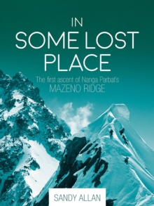 In Some Lost Place : The first ascent of Nanga Parbat's Mazeno Ridge, EPUB eBook In Some Lost Place : The first ascent of Nanga Parbat's Mazeno Ridge, EPUB eBook