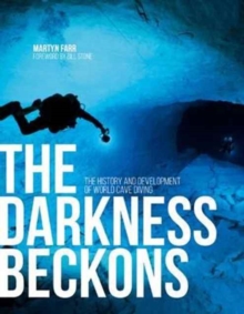 The Darkness Beckons : The history and development of world cave diving, Paperback / softback Book The Darkness Beckons : The history and development of world cave diving, Paperback / softback Book