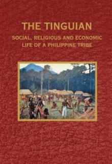 The Tinguian: Social, Religious and Economic Life of a Philippine Tribe, Paperback / softback Book The Tinguian: Social, Religious and Economic Life of a Philippine Tribe, Paperback / softback Book