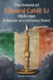 The Ireland of Edward Cahill SJ 1868-1941 : A Secular or a Christian State?