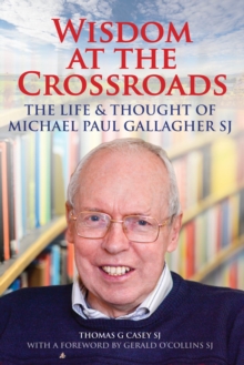 Wisdom at the Crossroads : The Life and Thought of Michael Paul Gallagher SJ