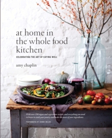 At Home in the Whole Food Kitchen : Celebrating the Art of Eating Well, Hardback Book At Home in the Whole Food Kitchen : Celebrating the Art of Eating Well, Hardback Book